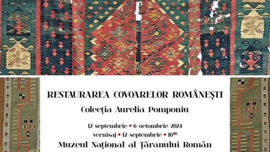 Redescoperirea comorilor textile ale României. Expoziția "Restaurarea covoarelor românești. Colecția Aurelia Pomponiu"