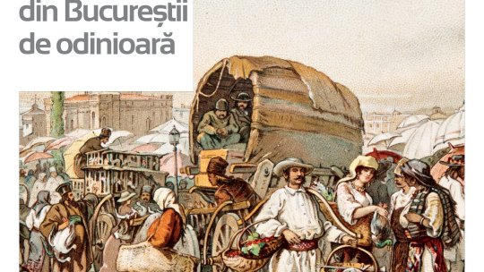 „Iarmaroc și negoț din Bucureștii de odinioară” – o incursiune în istoria târgurilor și piețelor capitalei