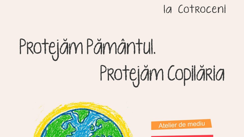 „Protejăm Pământul. Protejăm Copilăria”